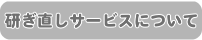 研ぎ直しサービスについて